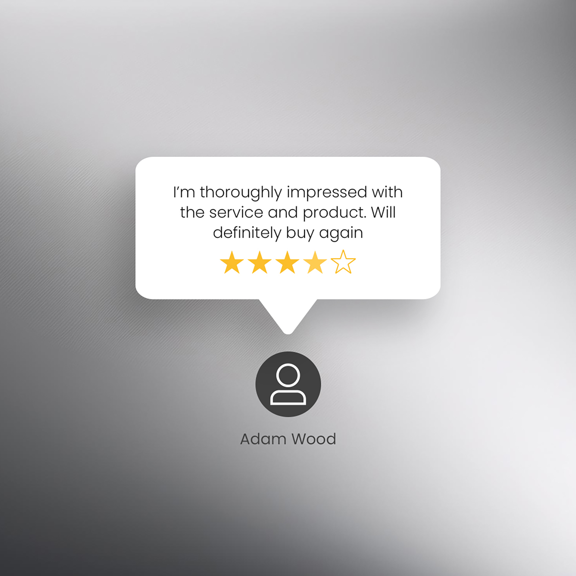 A digital speech bubble showing a four-star rating and the quote "I'm thoroughly impressed with the service and product. Will definitely buy again" from Adam Wood, presented on a grayscale background.